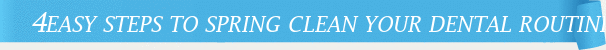 Dentist Cincinnati 4 Easy Steps to Spring Clean Your Dental Routine