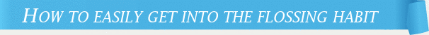 Dentist Cincinnati How to Easily Get Into the Flossing Habit